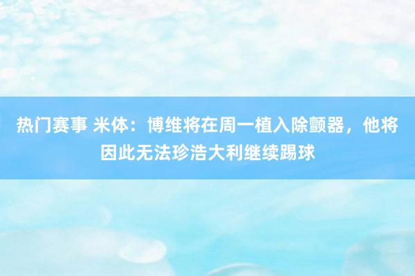 热门赛事 米体：博维将在周一植入除颤器，他将因此无法珍浩大利继续踢球