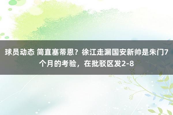 球员动态 简直塞蒂恩？徐江走漏国安新帅是朱门7个月的考验，在批驳区发2-8