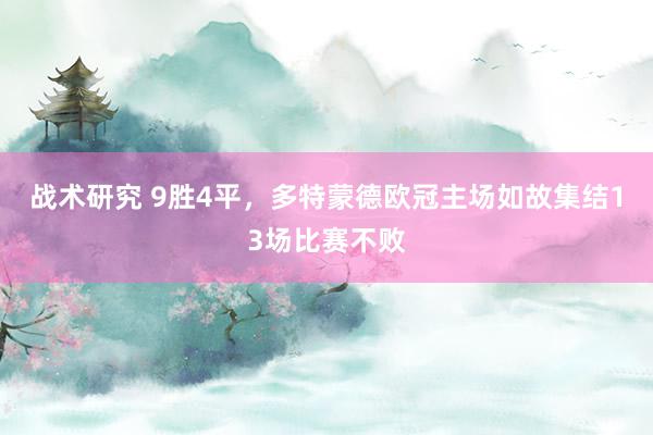 战术研究 9胜4平，多特蒙德欧冠主场如故集结13场比赛不败