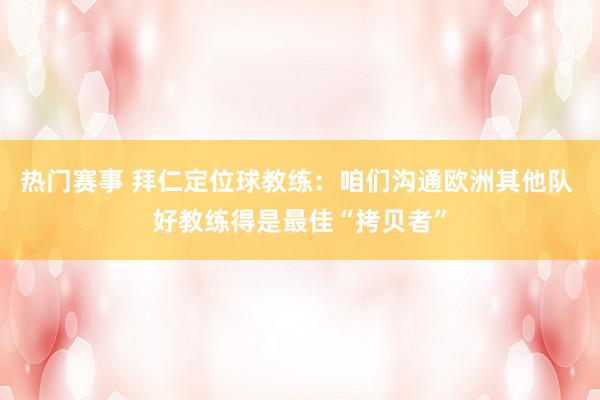 热门赛事 拜仁定位球教练：咱们沟通欧洲其他队 好教练得是最佳“拷贝者”