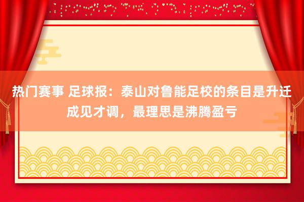 热门赛事 足球报：泰山对鲁能足校的条目是升迁成见才调，最理思是沸腾盈亏